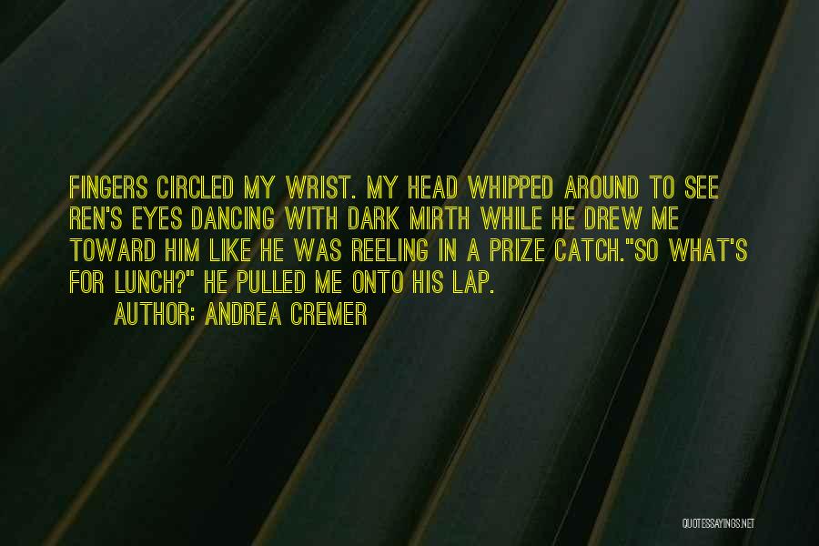 Andrea Cremer Quotes: Fingers Circled My Wrist. My Head Whipped Around To See Ren's Eyes Dancing With Dark Mirth While He Drew Me