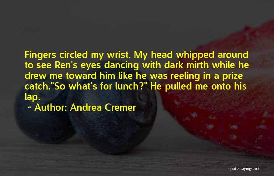 Andrea Cremer Quotes: Fingers Circled My Wrist. My Head Whipped Around To See Ren's Eyes Dancing With Dark Mirth While He Drew Me