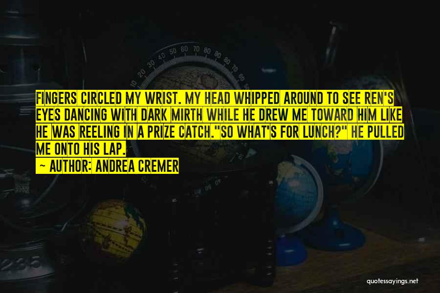 Andrea Cremer Quotes: Fingers Circled My Wrist. My Head Whipped Around To See Ren's Eyes Dancing With Dark Mirth While He Drew Me