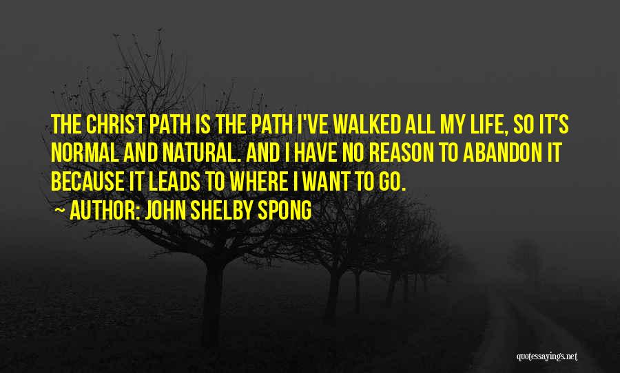 John Shelby Spong Quotes: The Christ Path Is The Path I've Walked All My Life, So It's Normal And Natural. And I Have No
