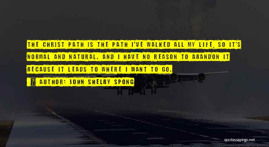 John Shelby Spong Quotes: The Christ Path Is The Path I've Walked All My Life, So It's Normal And Natural. And I Have No