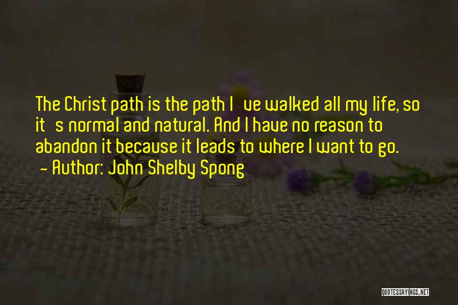 John Shelby Spong Quotes: The Christ Path Is The Path I've Walked All My Life, So It's Normal And Natural. And I Have No