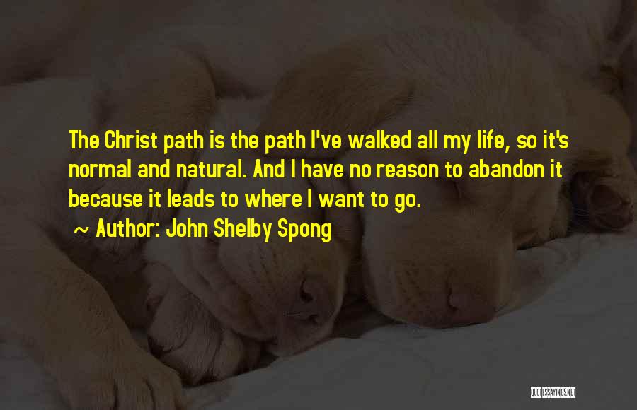 John Shelby Spong Quotes: The Christ Path Is The Path I've Walked All My Life, So It's Normal And Natural. And I Have No