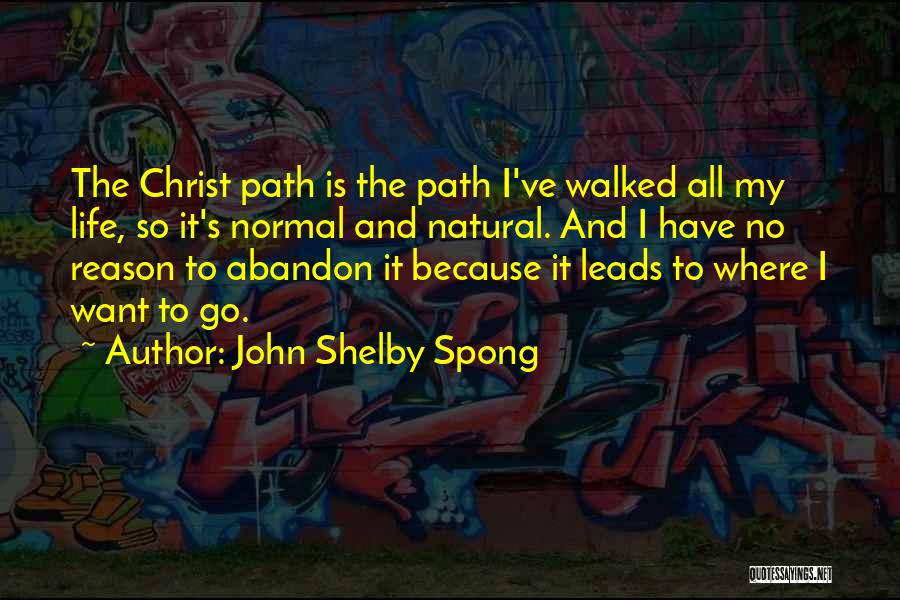 John Shelby Spong Quotes: The Christ Path Is The Path I've Walked All My Life, So It's Normal And Natural. And I Have No