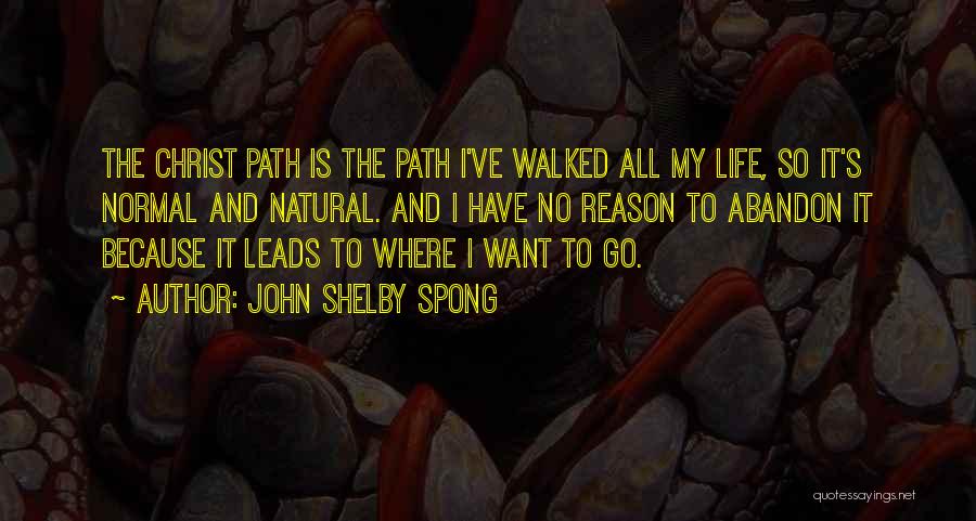 John Shelby Spong Quotes: The Christ Path Is The Path I've Walked All My Life, So It's Normal And Natural. And I Have No