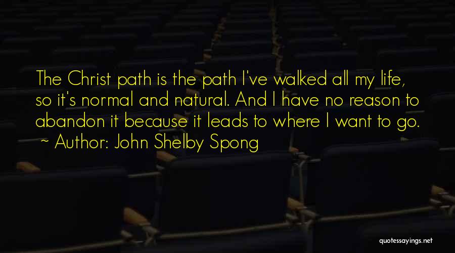 John Shelby Spong Quotes: The Christ Path Is The Path I've Walked All My Life, So It's Normal And Natural. And I Have No