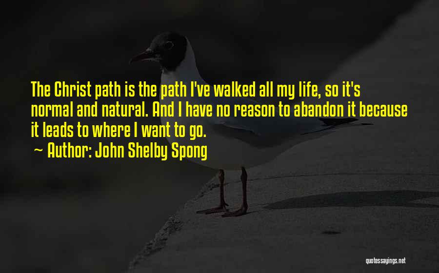 John Shelby Spong Quotes: The Christ Path Is The Path I've Walked All My Life, So It's Normal And Natural. And I Have No