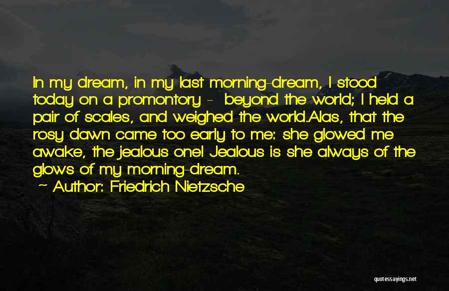 Friedrich Nietzsche Quotes: In My Dream, In My Last Morning-dream, I Stood Today On A Promontory - Beyond The World; I Held A