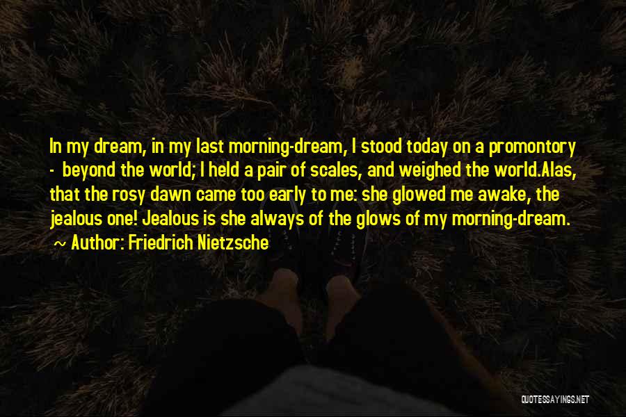 Friedrich Nietzsche Quotes: In My Dream, In My Last Morning-dream, I Stood Today On A Promontory - Beyond The World; I Held A