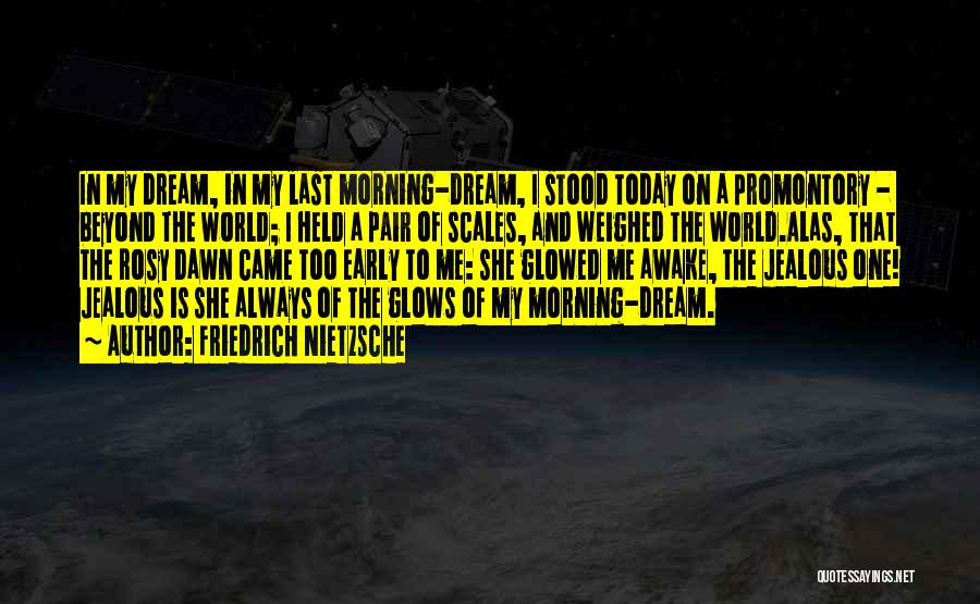 Friedrich Nietzsche Quotes: In My Dream, In My Last Morning-dream, I Stood Today On A Promontory - Beyond The World; I Held A