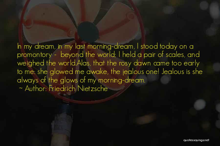 Friedrich Nietzsche Quotes: In My Dream, In My Last Morning-dream, I Stood Today On A Promontory - Beyond The World; I Held A