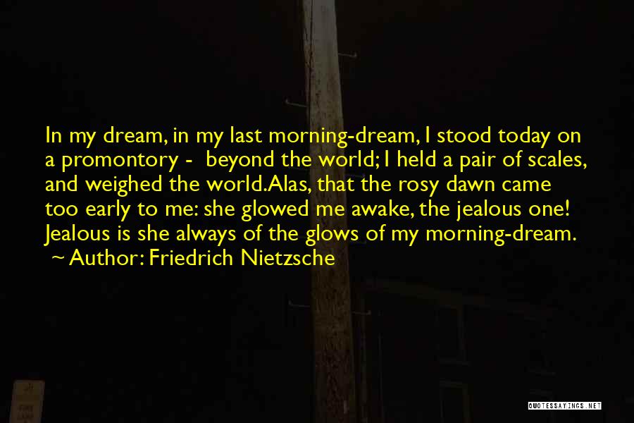 Friedrich Nietzsche Quotes: In My Dream, In My Last Morning-dream, I Stood Today On A Promontory - Beyond The World; I Held A