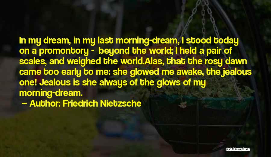 Friedrich Nietzsche Quotes: In My Dream, In My Last Morning-dream, I Stood Today On A Promontory - Beyond The World; I Held A