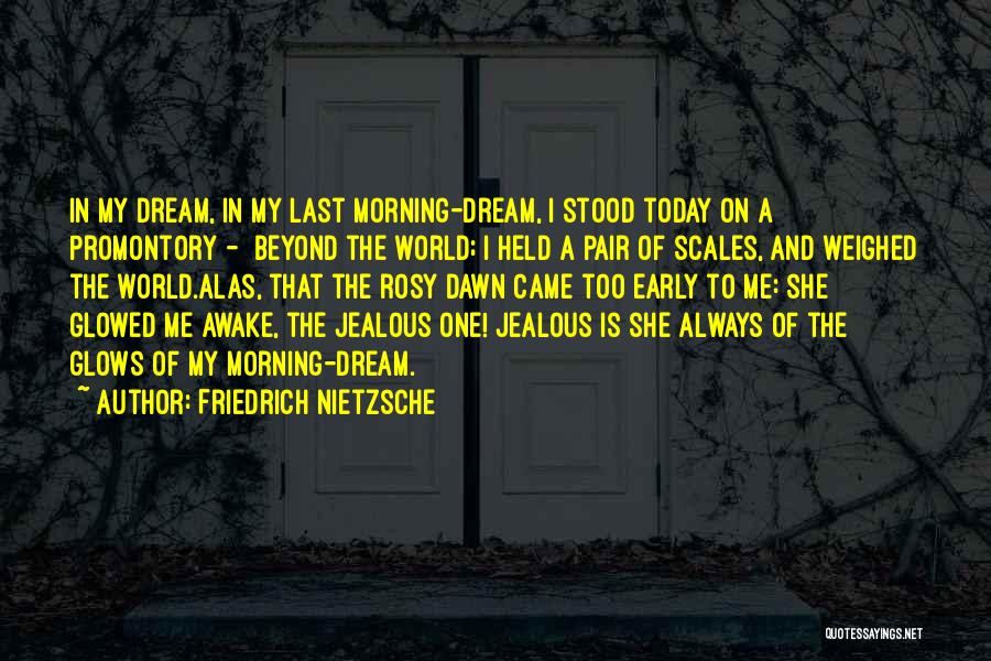 Friedrich Nietzsche Quotes: In My Dream, In My Last Morning-dream, I Stood Today On A Promontory - Beyond The World; I Held A