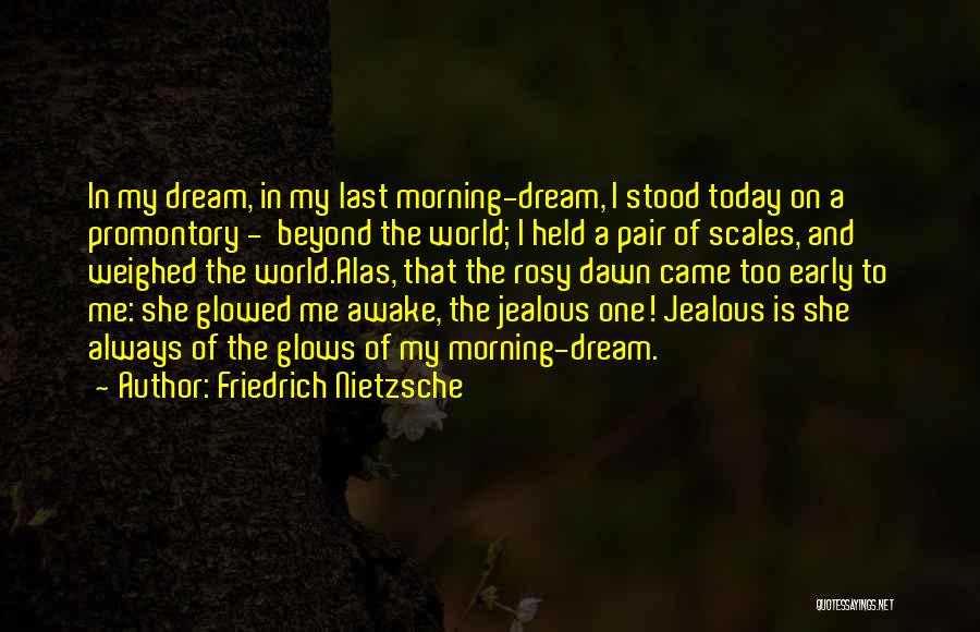Friedrich Nietzsche Quotes: In My Dream, In My Last Morning-dream, I Stood Today On A Promontory - Beyond The World; I Held A