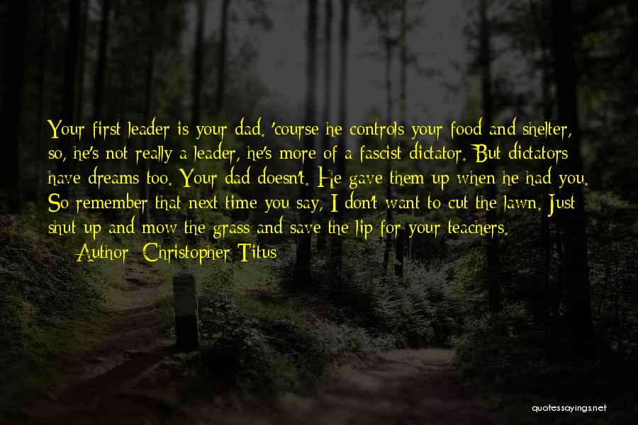 Christopher Titus Quotes: Your First Leader Is Your Dad. 'course He Controls Your Food And Shelter, So, He's Not Really A Leader, He's