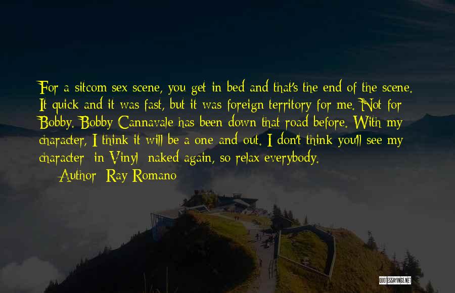 Ray Romano Quotes: For A Sitcom Sex Scene, You Get In Bed And That's The End Of The Scene. It Quick And It
