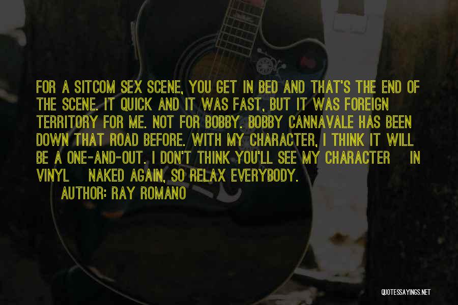 Ray Romano Quotes: For A Sitcom Sex Scene, You Get In Bed And That's The End Of The Scene. It Quick And It