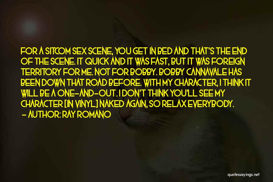 Ray Romano Quotes: For A Sitcom Sex Scene, You Get In Bed And That's The End Of The Scene. It Quick And It
