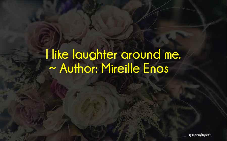 Mireille Enos Quotes: I Like Laughter Around Me.