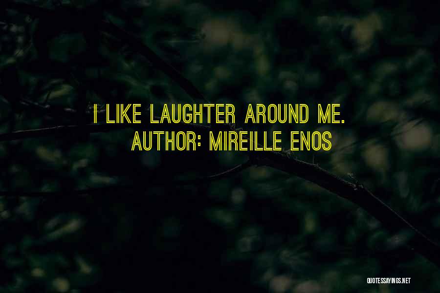 Mireille Enos Quotes: I Like Laughter Around Me.