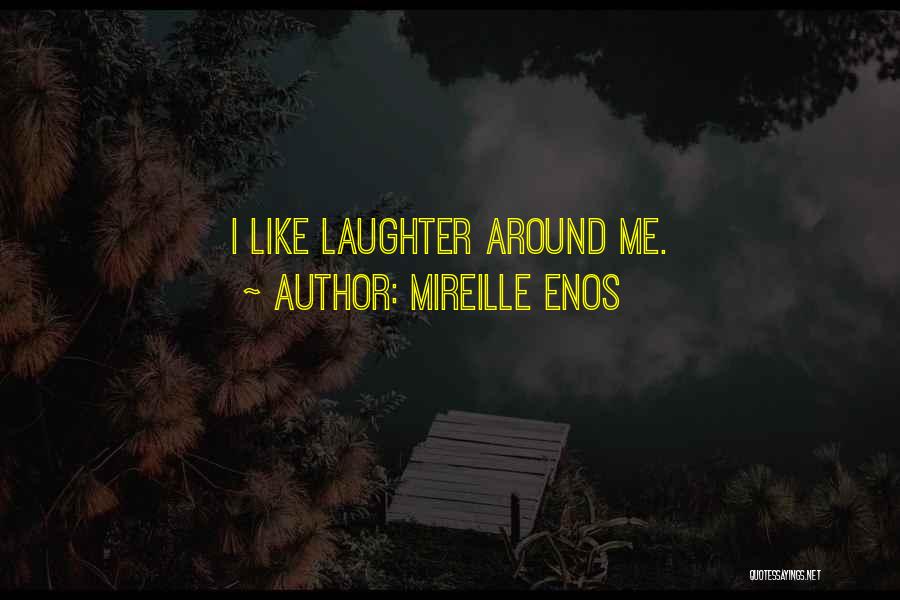 Mireille Enos Quotes: I Like Laughter Around Me.