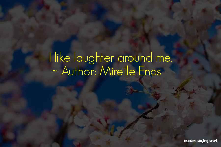 Mireille Enos Quotes: I Like Laughter Around Me.