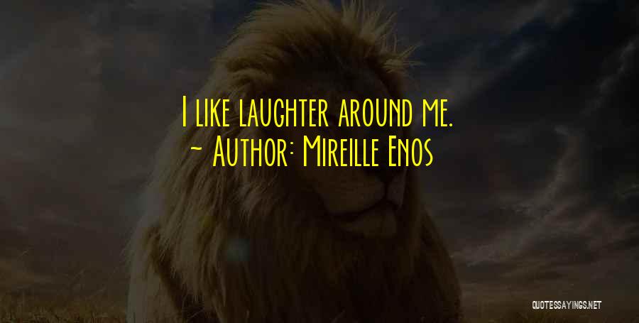 Mireille Enos Quotes: I Like Laughter Around Me.