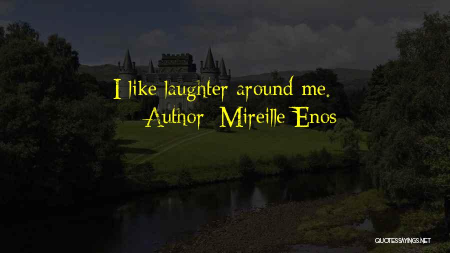 Mireille Enos Quotes: I Like Laughter Around Me.