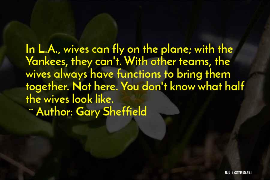 Gary Sheffield Quotes: In L.a., Wives Can Fly On The Plane; With The Yankees, They Can't. With Other Teams, The Wives Always Have