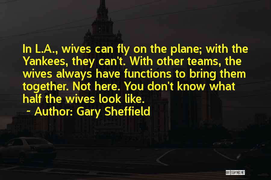 Gary Sheffield Quotes: In L.a., Wives Can Fly On The Plane; With The Yankees, They Can't. With Other Teams, The Wives Always Have