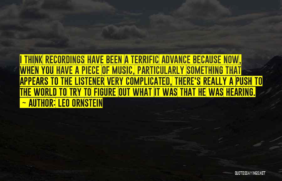Leo Ornstein Quotes: I Think Recordings Have Been A Terrific Advance Because Now, When You Have A Piece Of Music, Particularly Something That