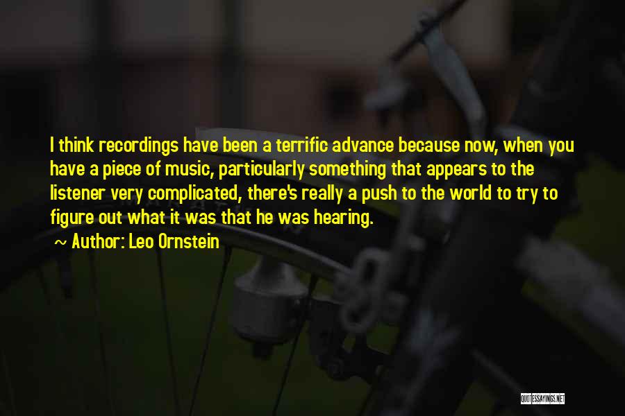 Leo Ornstein Quotes: I Think Recordings Have Been A Terrific Advance Because Now, When You Have A Piece Of Music, Particularly Something That