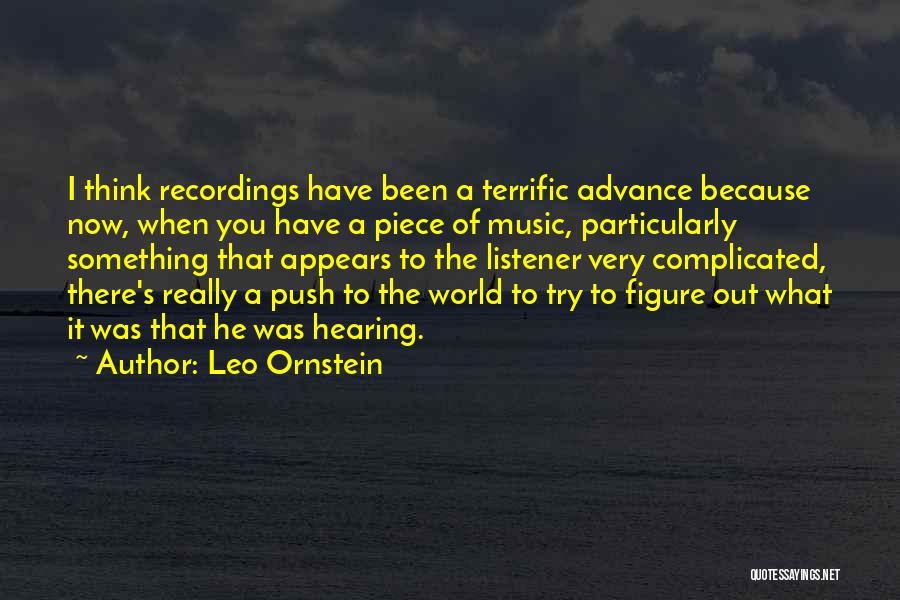 Leo Ornstein Quotes: I Think Recordings Have Been A Terrific Advance Because Now, When You Have A Piece Of Music, Particularly Something That
