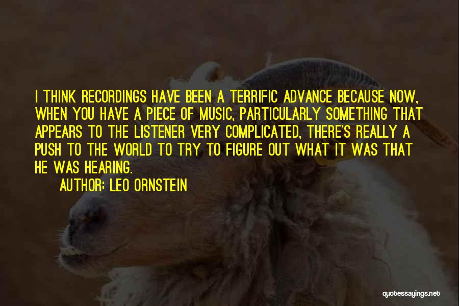Leo Ornstein Quotes: I Think Recordings Have Been A Terrific Advance Because Now, When You Have A Piece Of Music, Particularly Something That