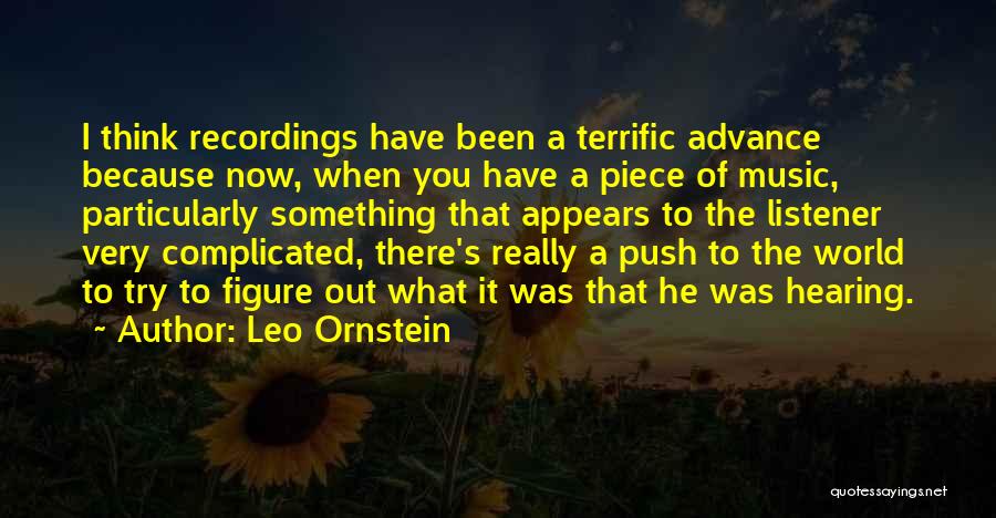 Leo Ornstein Quotes: I Think Recordings Have Been A Terrific Advance Because Now, When You Have A Piece Of Music, Particularly Something That