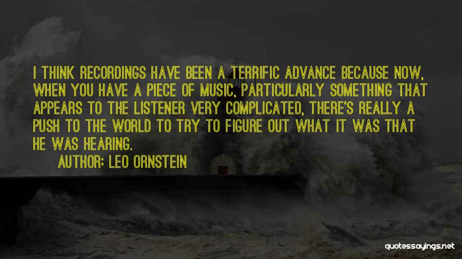 Leo Ornstein Quotes: I Think Recordings Have Been A Terrific Advance Because Now, When You Have A Piece Of Music, Particularly Something That