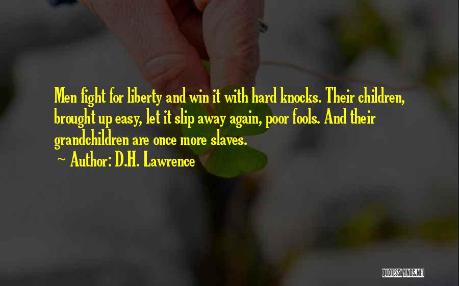 D.H. Lawrence Quotes: Men Fight For Liberty And Win It With Hard Knocks. Their Children, Brought Up Easy, Let It Slip Away Again,