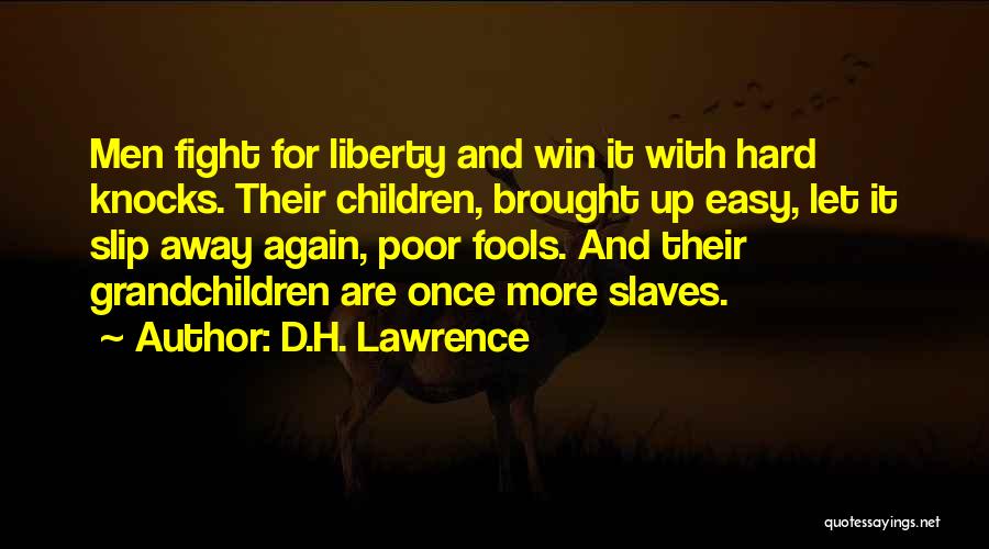 D.H. Lawrence Quotes: Men Fight For Liberty And Win It With Hard Knocks. Their Children, Brought Up Easy, Let It Slip Away Again,