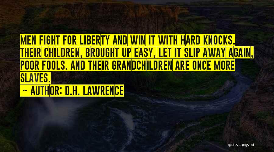D.H. Lawrence Quotes: Men Fight For Liberty And Win It With Hard Knocks. Their Children, Brought Up Easy, Let It Slip Away Again,