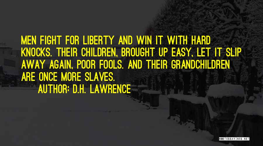 D.H. Lawrence Quotes: Men Fight For Liberty And Win It With Hard Knocks. Their Children, Brought Up Easy, Let It Slip Away Again,