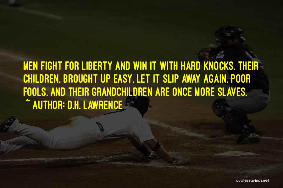 D.H. Lawrence Quotes: Men Fight For Liberty And Win It With Hard Knocks. Their Children, Brought Up Easy, Let It Slip Away Again,