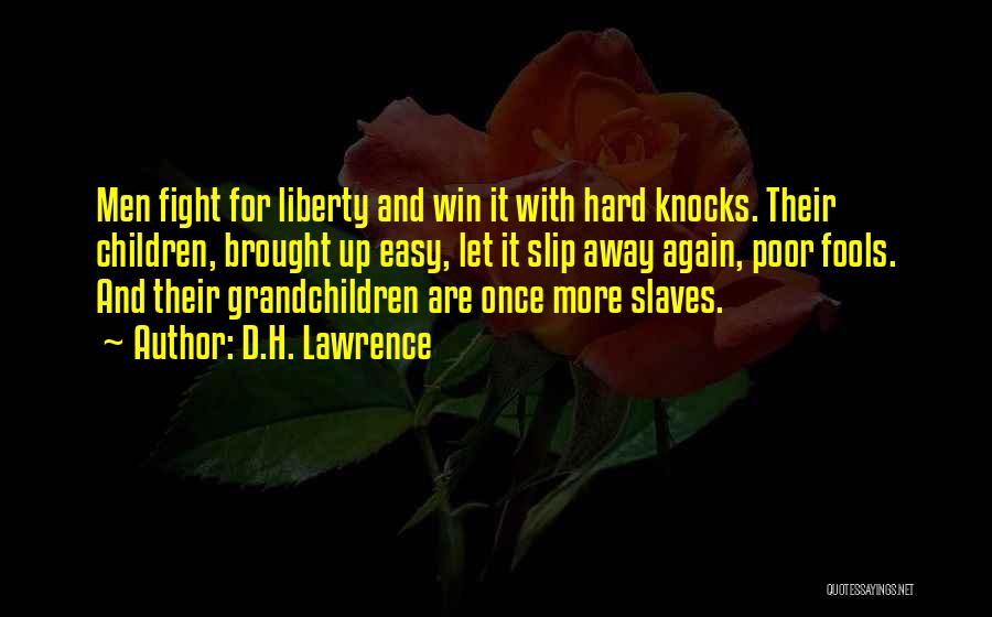 D.H. Lawrence Quotes: Men Fight For Liberty And Win It With Hard Knocks. Their Children, Brought Up Easy, Let It Slip Away Again,