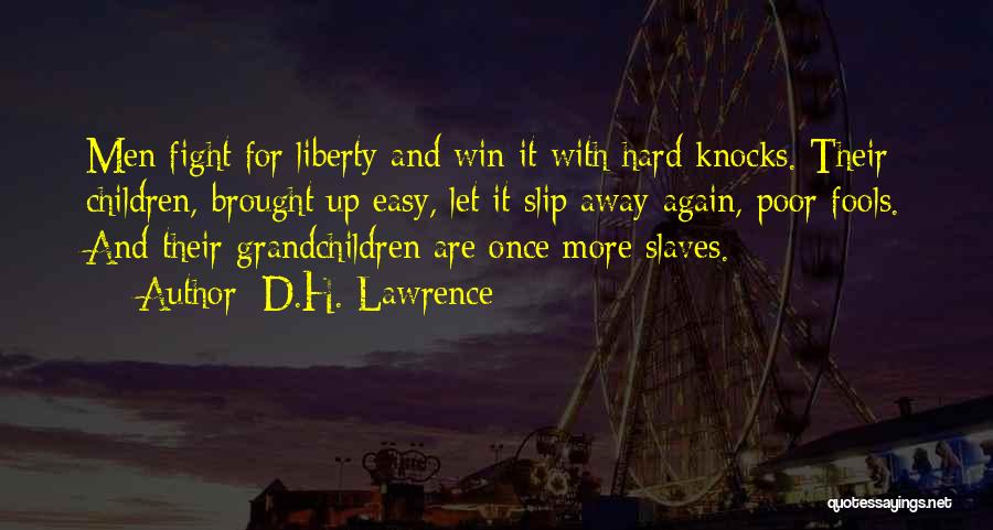D.H. Lawrence Quotes: Men Fight For Liberty And Win It With Hard Knocks. Their Children, Brought Up Easy, Let It Slip Away Again,