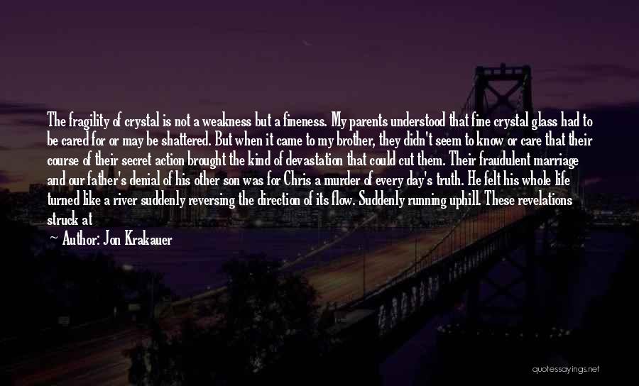 Jon Krakauer Quotes: The Fragility Of Crystal Is Not A Weakness But A Fineness. My Parents Understood That Fine Crystal Glass Had To