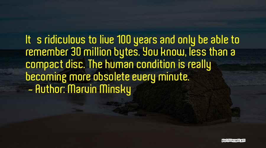 Marvin Minsky Quotes: It's Ridiculous To Live 100 Years And Only Be Able To Remember 30 Million Bytes. You Know, Less Than A