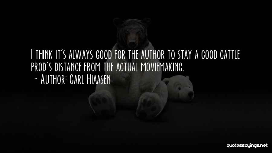 Carl Hiaasen Quotes: I Think It's Always Good For The Author To Stay A Good Cattle Prod's Distance From The Actual Moviemaking.