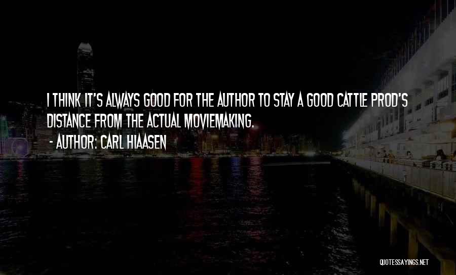 Carl Hiaasen Quotes: I Think It's Always Good For The Author To Stay A Good Cattle Prod's Distance From The Actual Moviemaking.
