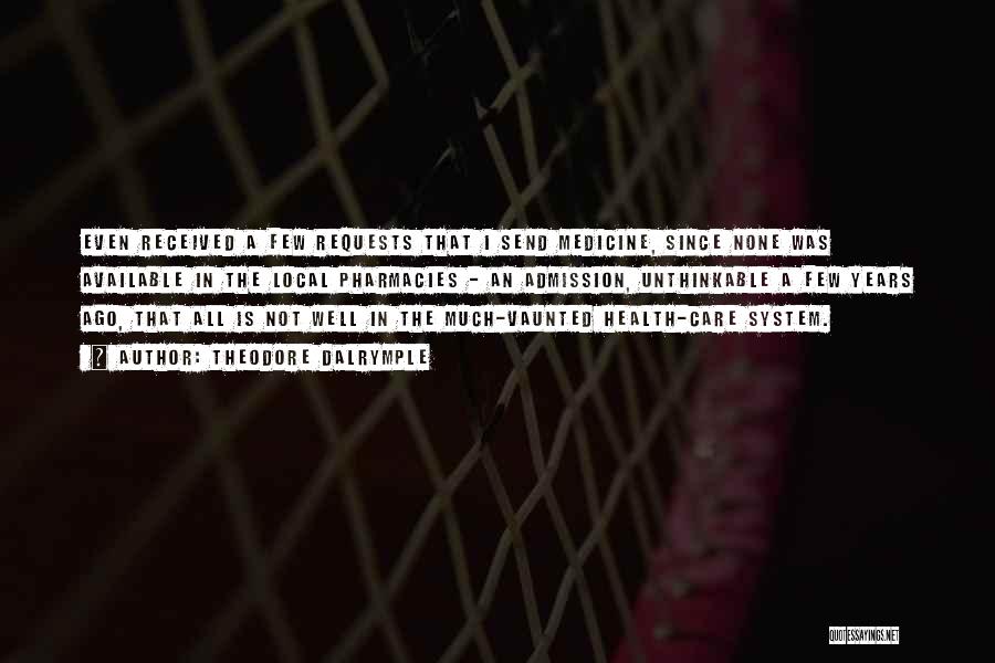 Theodore Dalrymple Quotes: Even Received A Few Requests That I Send Medicine, Since None Was Available In The Local Pharmacies - An Admission,