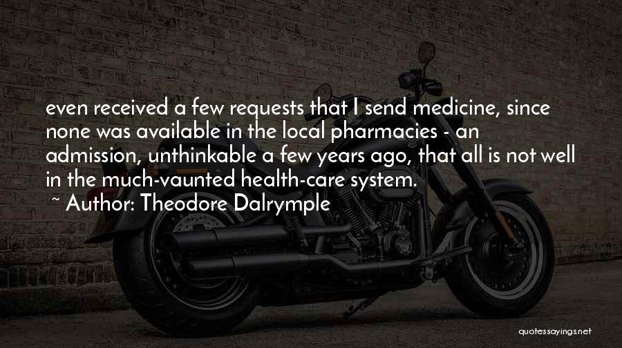 Theodore Dalrymple Quotes: Even Received A Few Requests That I Send Medicine, Since None Was Available In The Local Pharmacies - An Admission,